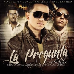 J Alvarez Ft. Tito El Bambino & Daddy Yankee - La Pregunta (Remix)